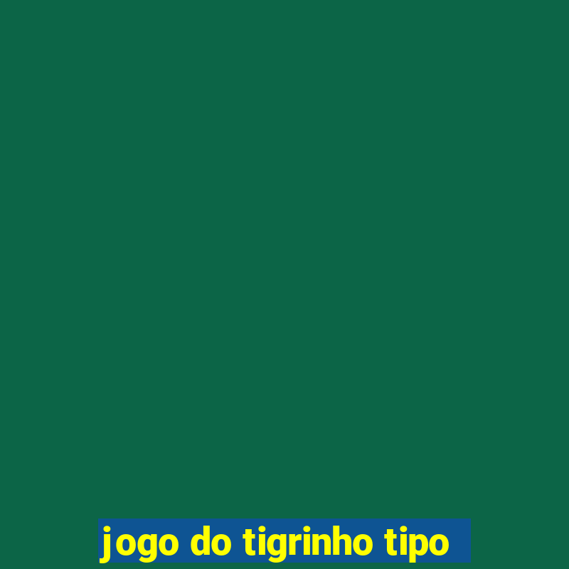 jogo do tigrinho tipo