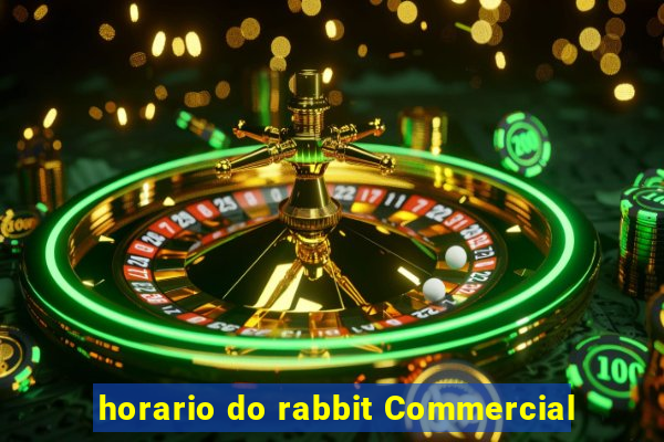 horario do rabbit Commercial