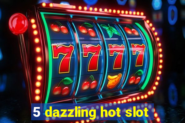 5 dazzling hot slot