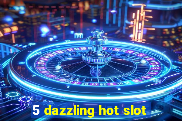 5 dazzling hot slot