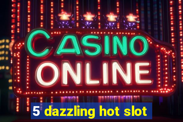 5 dazzling hot slot