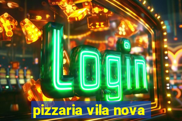 pizzaria vila nova