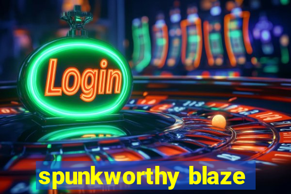 spunkworthy blaze