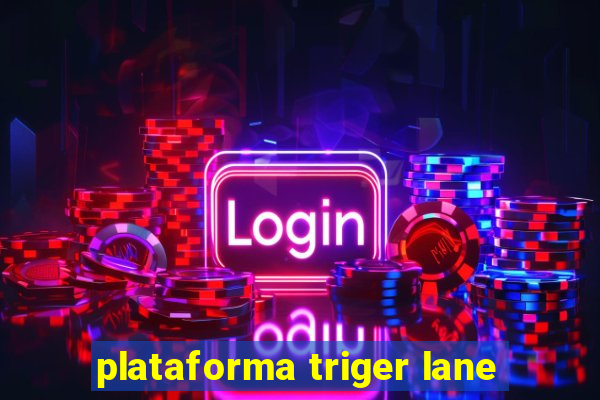 plataforma triger lane