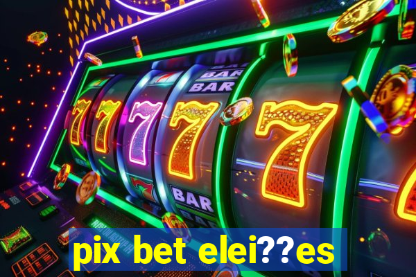 pix bet elei??es