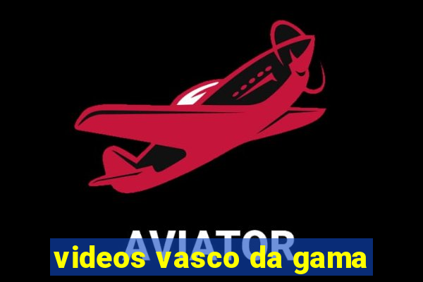 videos vasco da gama