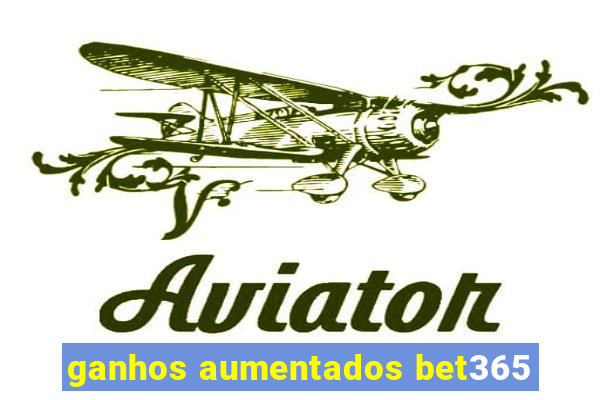 ganhos aumentados bet365