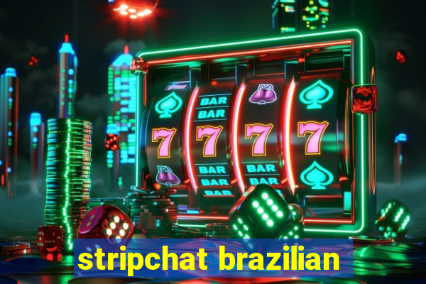 stripchat brazilian