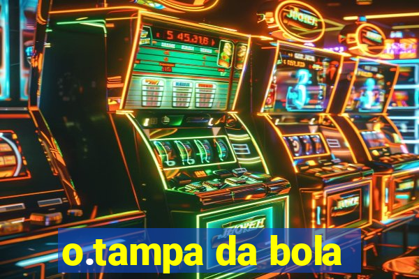 o.tampa da bola