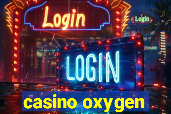 casino oxygen