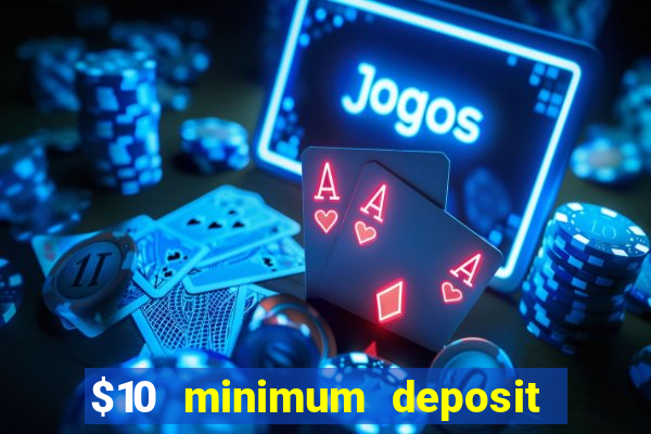 $10 minimum deposit online casino