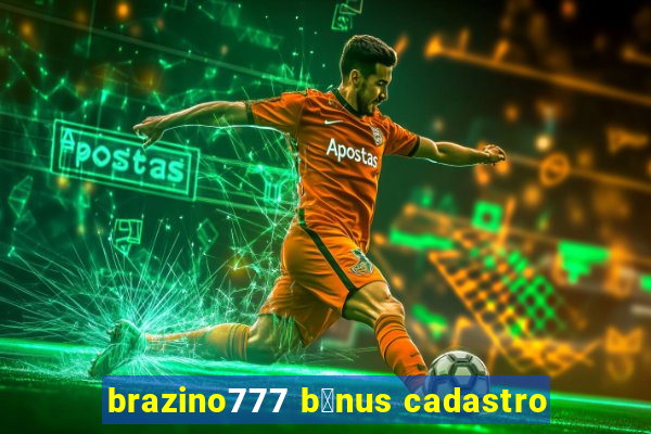 brazino777 b么nus cadastro