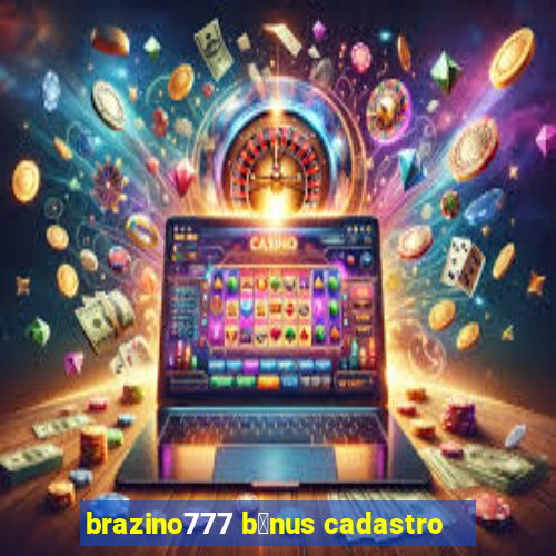 brazino777 b么nus cadastro