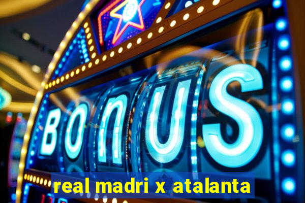 real madri x atalanta