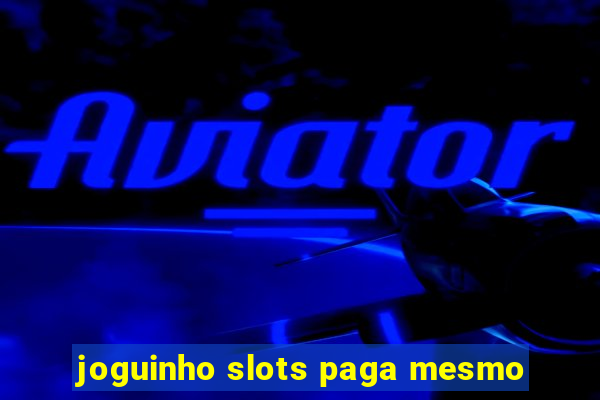 joguinho slots paga mesmo