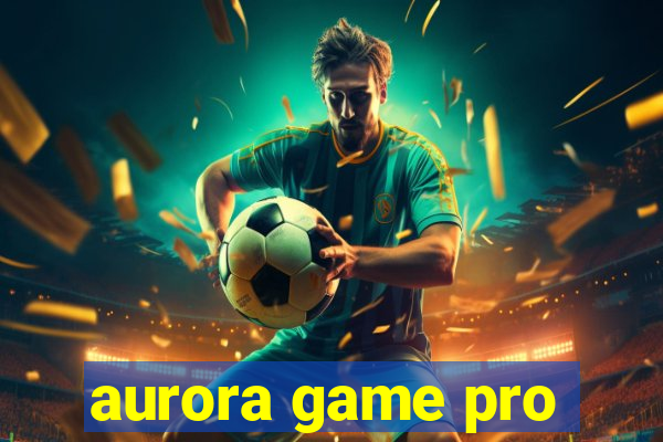 aurora game pro