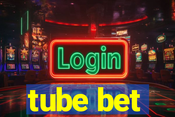 tube bet