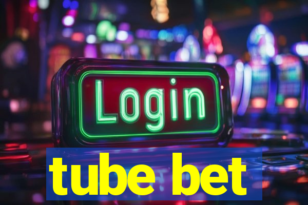 tube bet