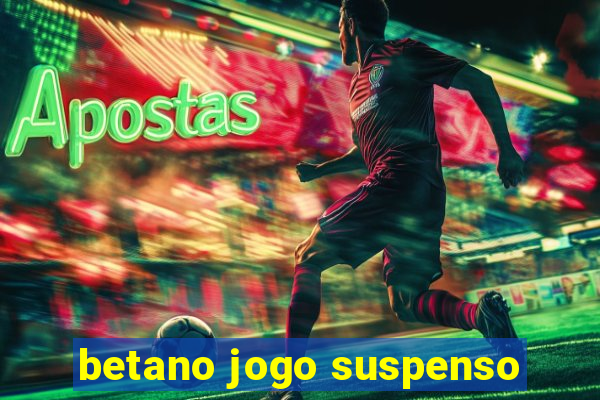 betano jogo suspenso