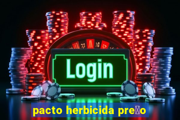 pacto herbicida pre莽o