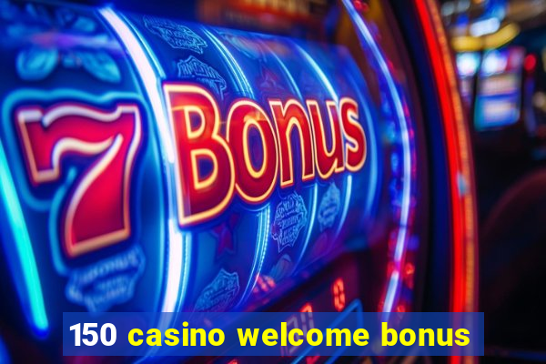 150 casino welcome bonus