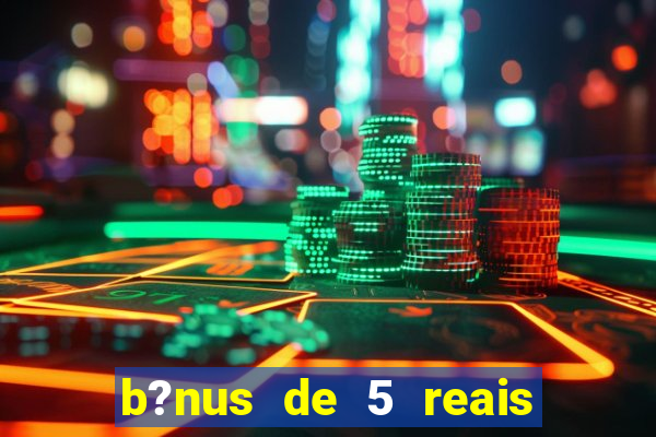 b?nus de 5 reais no cadastro tigre