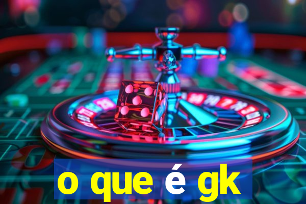 o que é gk