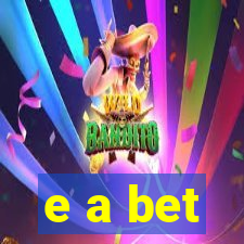 e a bet