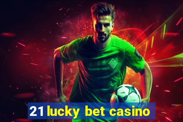 21 lucky bet casino