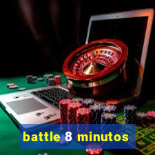 battle 8 minutos