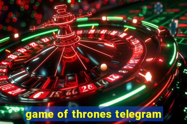 game of thrones telegram