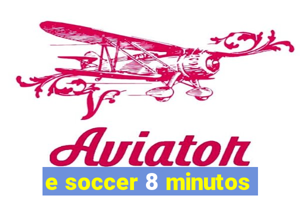 e soccer 8 minutos