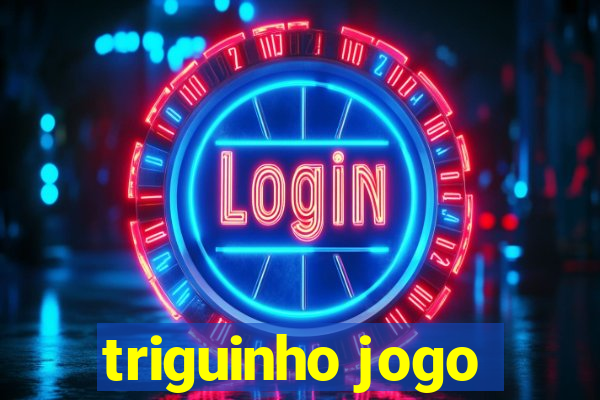 triguinho jogo