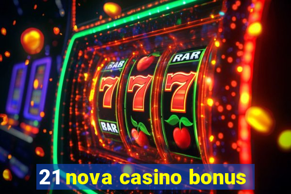 21 nova casino bonus