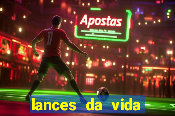 lances da vida onde assistir