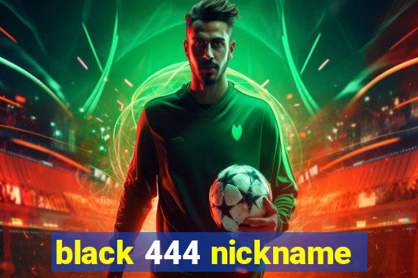 black 444 nickname