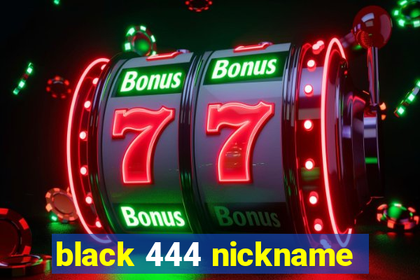 black 444 nickname