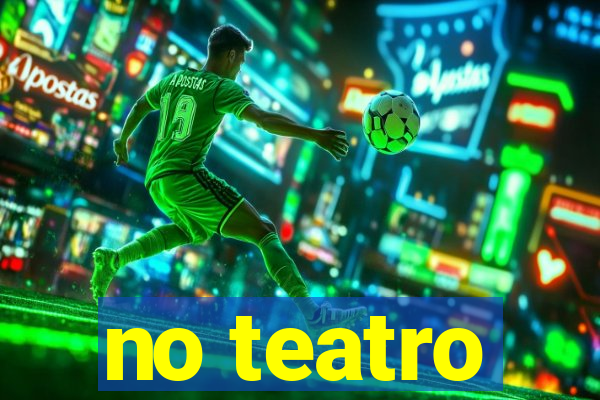 no teatro