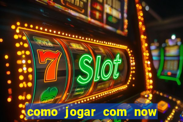 como jogar com now no big win