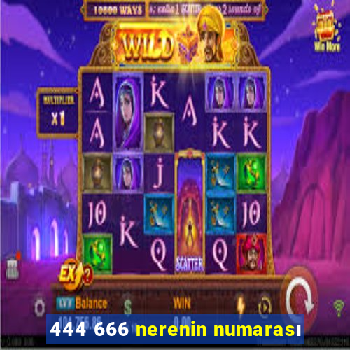 444 666 nerenin numarası