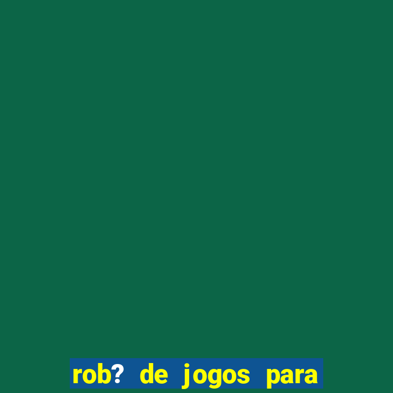 rob? de jogos para ganhar dinheiro