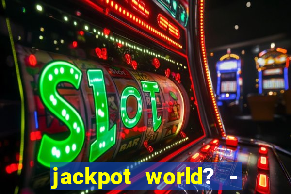 jackpot world? - casino slots