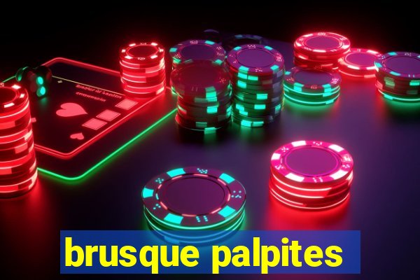 brusque palpites