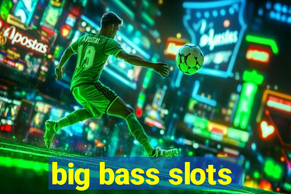 big bass slots