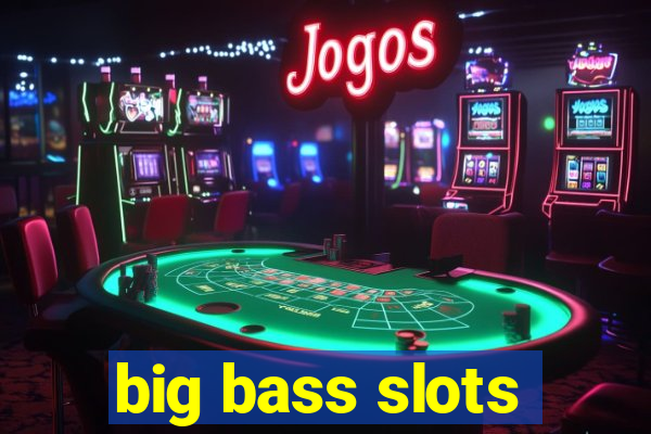 big bass slots