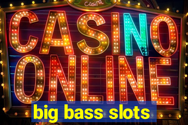 big bass slots