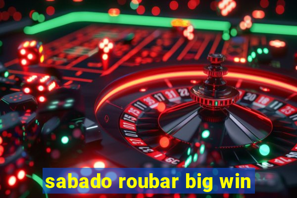 sabado roubar big win