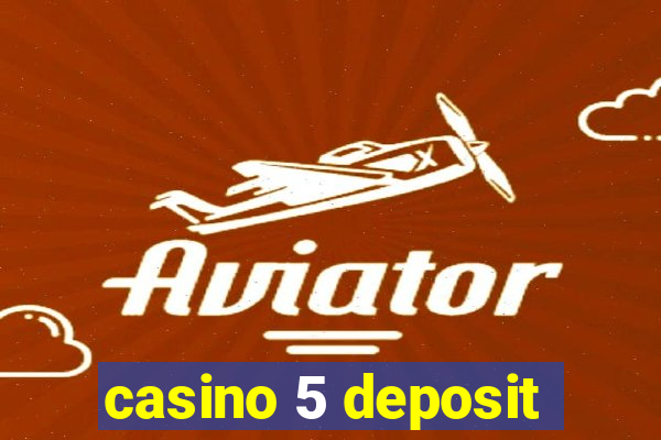 casino 5 deposit