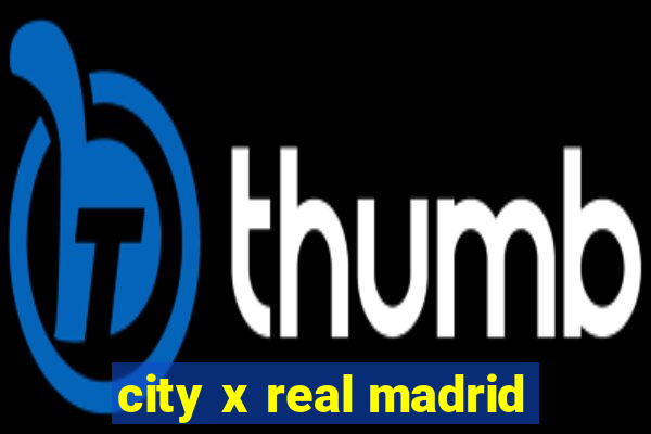 city x real madrid