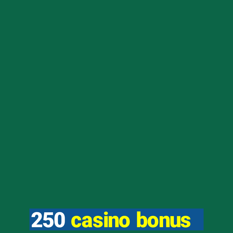 250 casino bonus